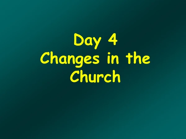 Day 4 Changes in the Church