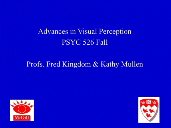 Advances in Visual Perception PSYC 526 Fall Profs. Fred Kingdom &amp; Kathy Mullen