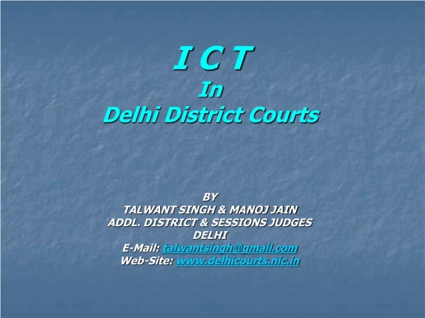I C T  In Delhi District Courts BY TALWANT SINGH &amp; MANOJ JAIN ADDL. DISTRICT &amp; SESSIONS JUDGES