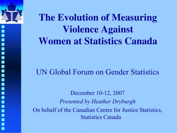The Evolution of Measuring  Violence Against Women at Statistics Canada