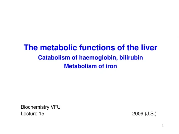 The metabolic functions of the liver Catabolism of haemoglobin, bilirubin  Metabolism of iron