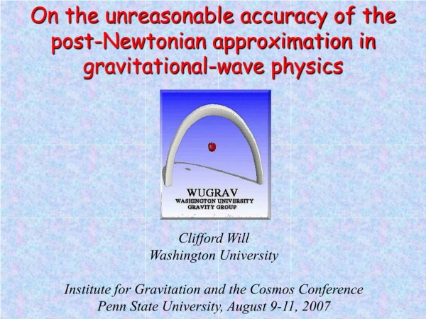 Clifford Will Washington University Institute for Gravitation and the Cosmos Conference