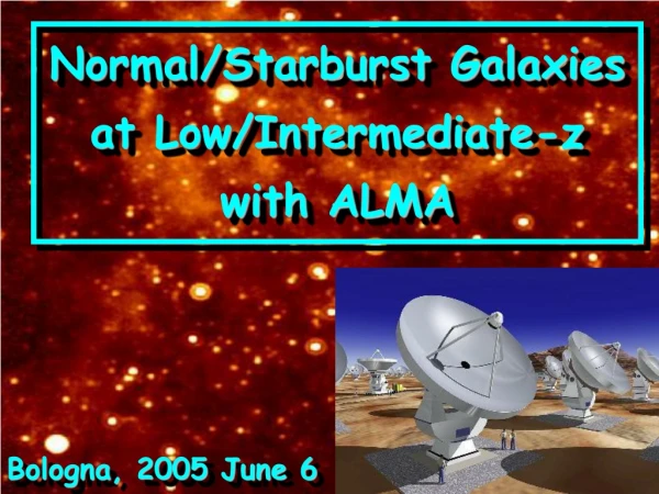 Normal/Starburst Galaxies at Low/Intermediate-z with ALMA