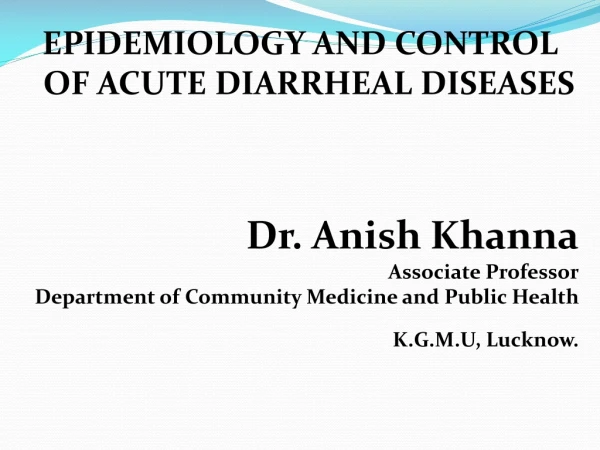 EPIDEMIOLOGY AND CONTROL OF ACUTE DIARRHEAL DISEASES Dr.  Anish Khanna Associate  Professor