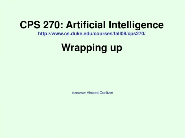 CPS 270: Artificial Intelligence cs.duke/courses/fall08/cps270/ Wrapping up