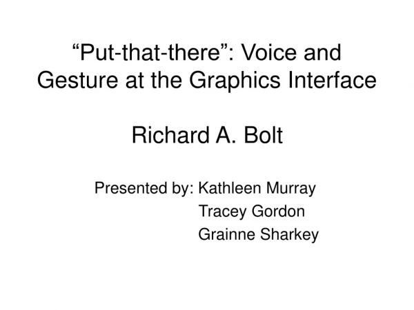 “Put-that-there”: Voice and Gesture at the Graphics Interface Richard A. Bolt