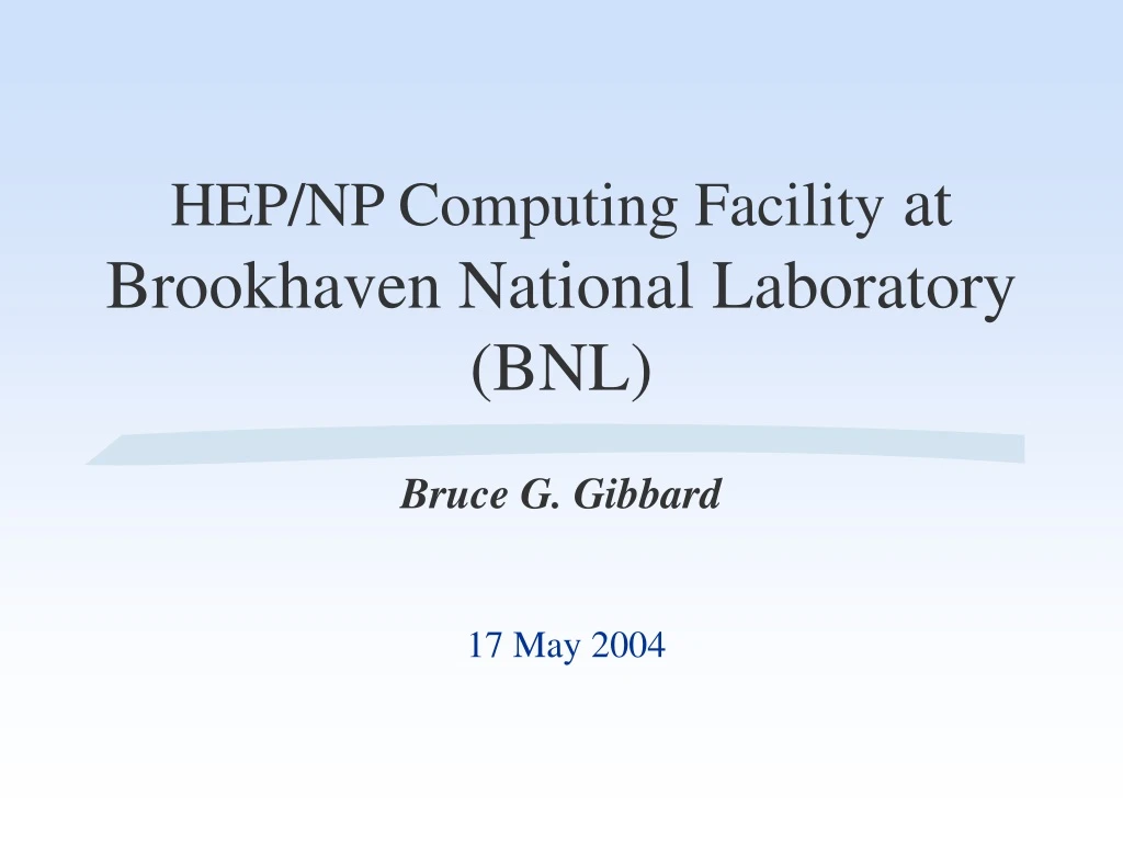 hep np computing facility at brookhaven national laboratory bnl bruce g gibbard