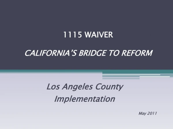 1115 WAIVER CALIFORNIA’S BRIDGE TO REFORM