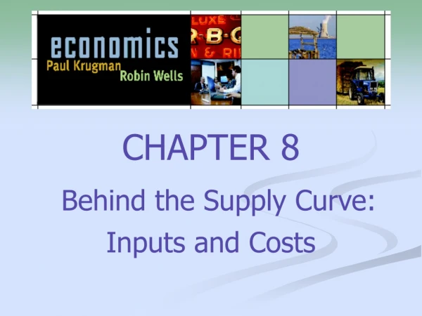 CHAPTER 8 Behind the Supply Curve:  Inputs and Costs