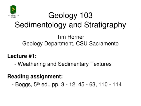 Geology 103 Sedimentology and Stratigraphy Tim Horner Geology Department, CSU Sacramento