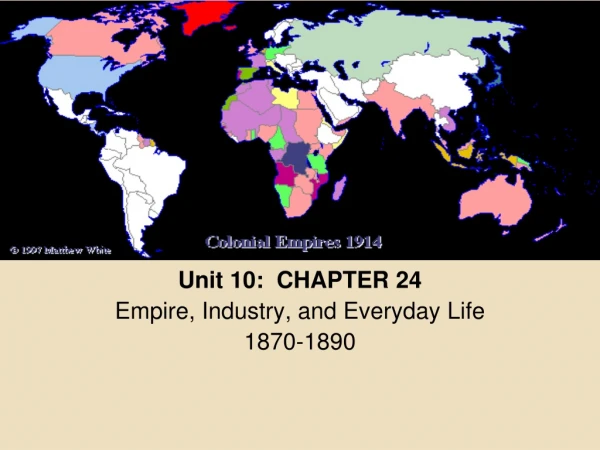 Unit 10:  CHAPTER 24 Empire, Industry, and Everyday  Life 1870-1890