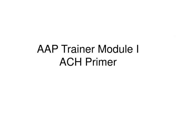 AAP Trainer Module I ACH Primer