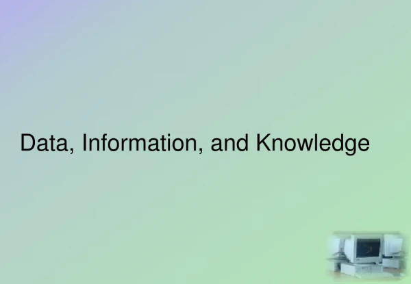 Data, Information, and Knowledge
