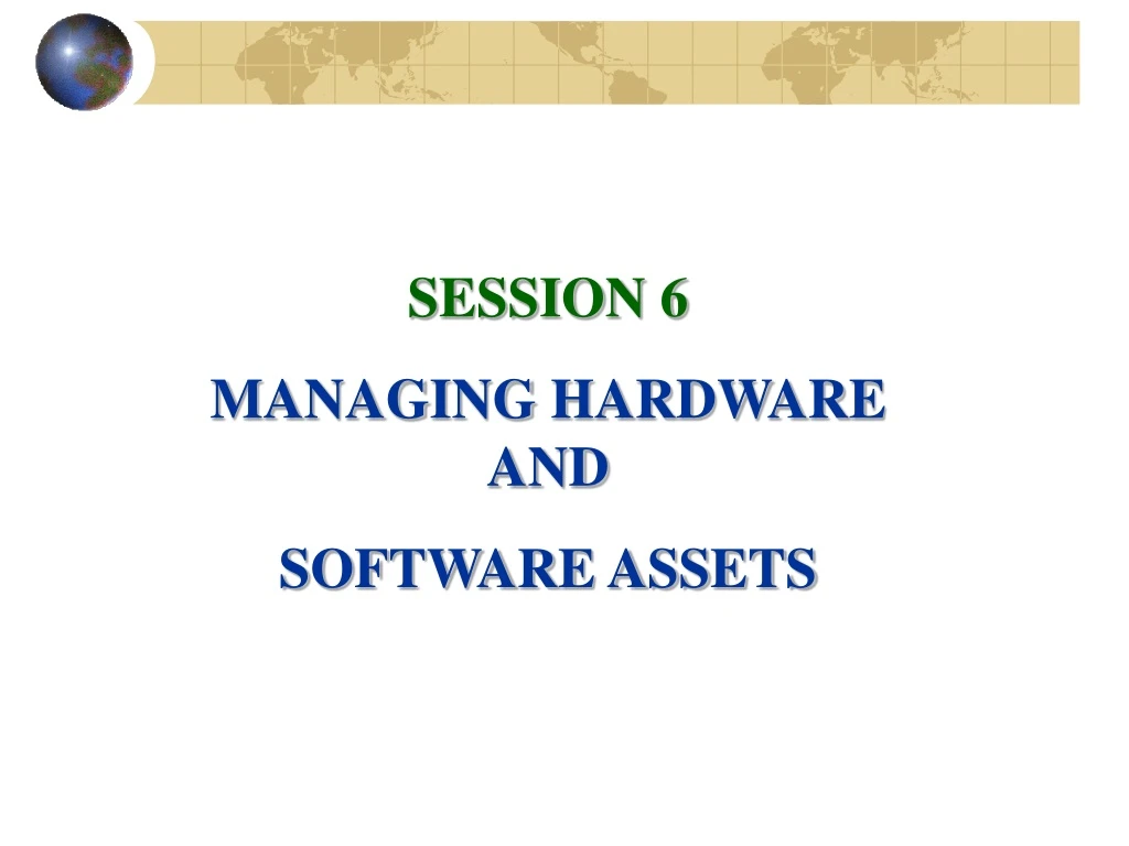 session 6 managing hardware and software assets