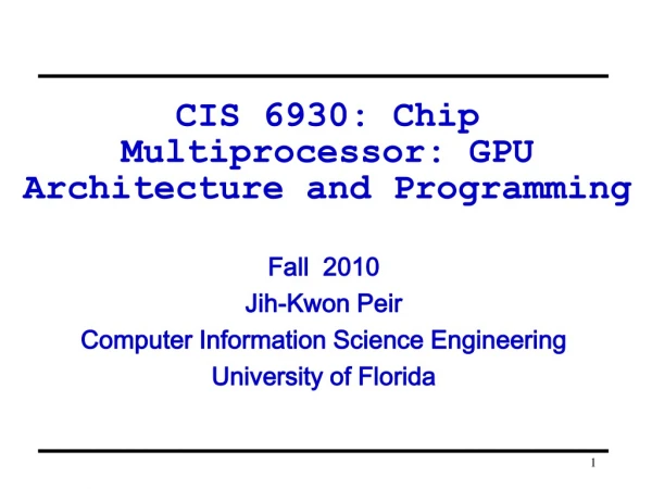 CIS 6930: Chip Multiprocessor: GPU Architecture and Programming