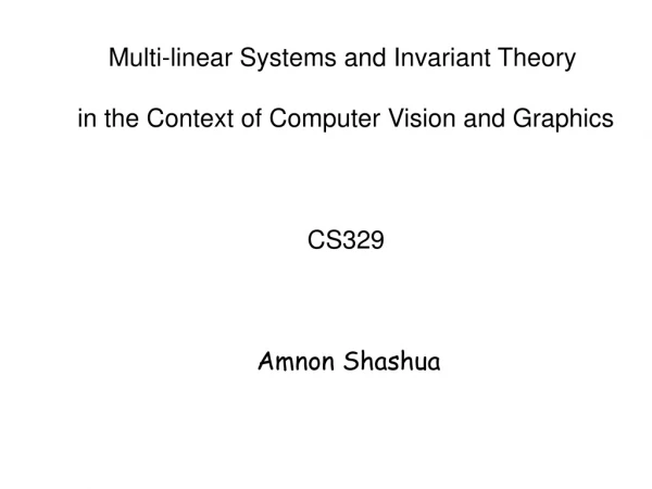 Multi-linear Systems and Invariant Theory  in the Context of Computer Vision and Graphics CS329