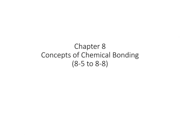 Chapter 8 Concepts of Chemical Bonding (8-5 to 8-8)