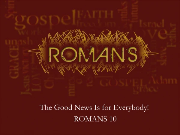 The Good News Is for Everybody!  ROMANS 10