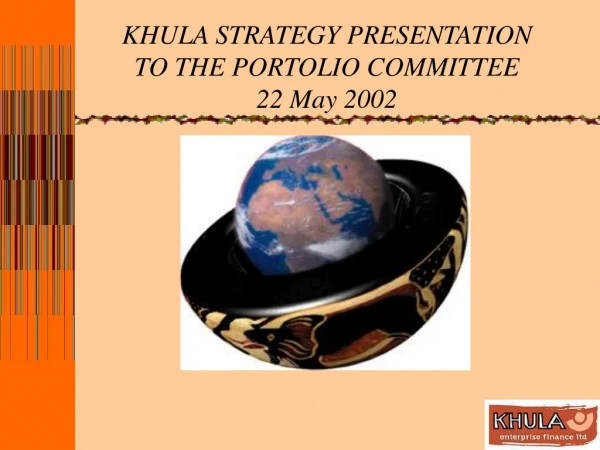 KHULA STRATEGY PRESENTATION TO THE PORTOLIO COMMITTEE  22 May 2002