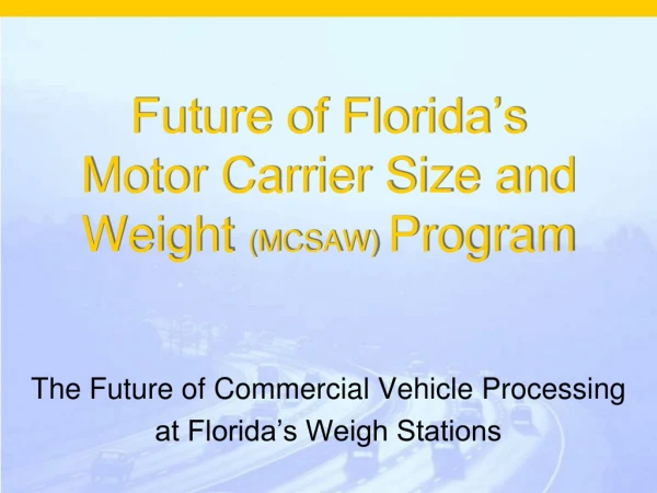 Future of Florida’s Motor Carrier Size and Weight  (MCSAW)  Program