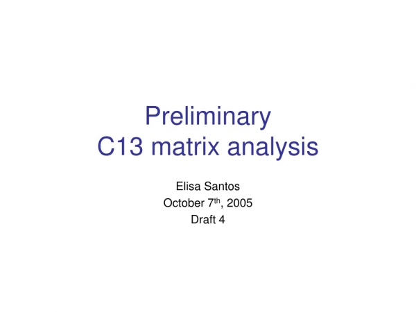 Preliminary  C13 matrix analysis