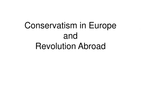 Conservatism in Europe and  Revolution Abroad