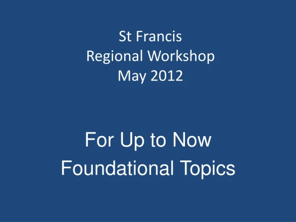 St Francis Regional Workshop May 2012