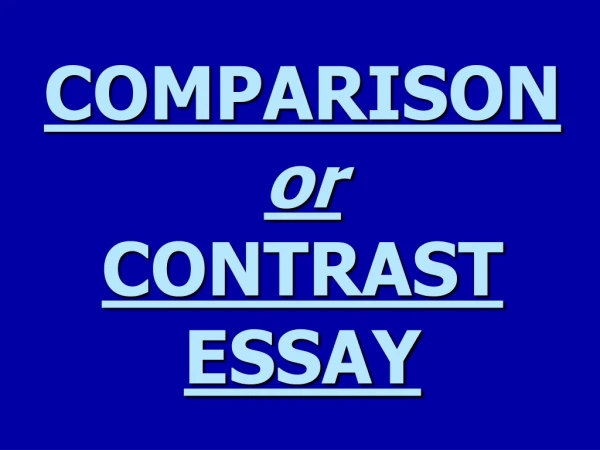 COMPARISON or CONTRAST  ESSAY