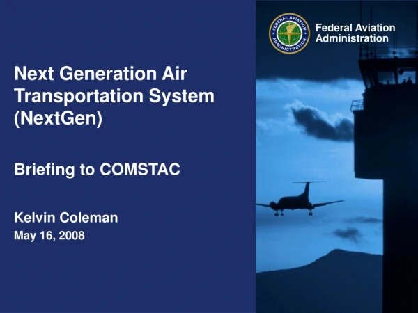 Next Generation Air Transportation System (NextGen) Briefing to COMSTAC Kelvin Coleman