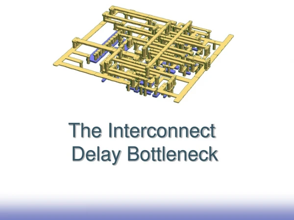 The Interconnect  Delay Bottleneck