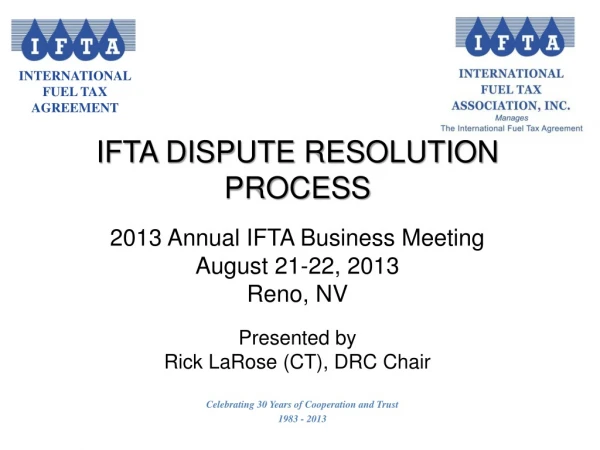 IFTA DISPUTE RESOLUTION PROCESS 2013 Annual IFTA Business Meeting August 21-22, 2013 Reno, NV