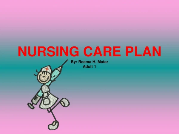 NURSING CARE PLAN By: Reema H. Matar Adult 1