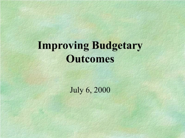 Improving Budgetary Outcomes July 6, 2000