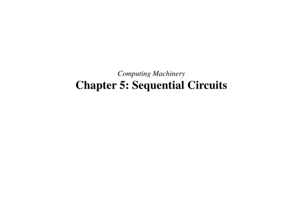 Computing Machinery Chapter 5: Sequential Circuits