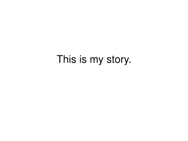 This is my story.