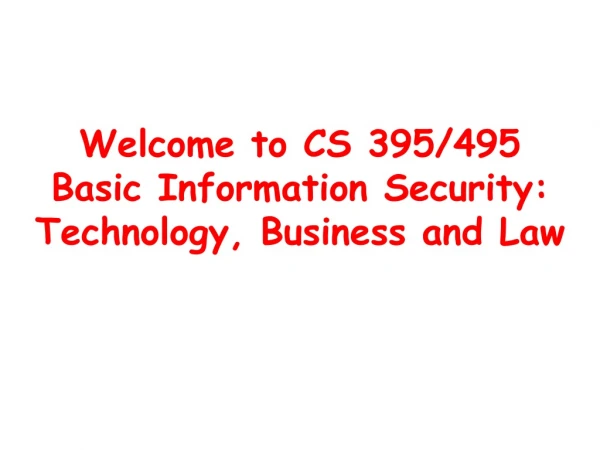 Welcome to CS 395/495 Basic Information Security: Technology, Business and Law