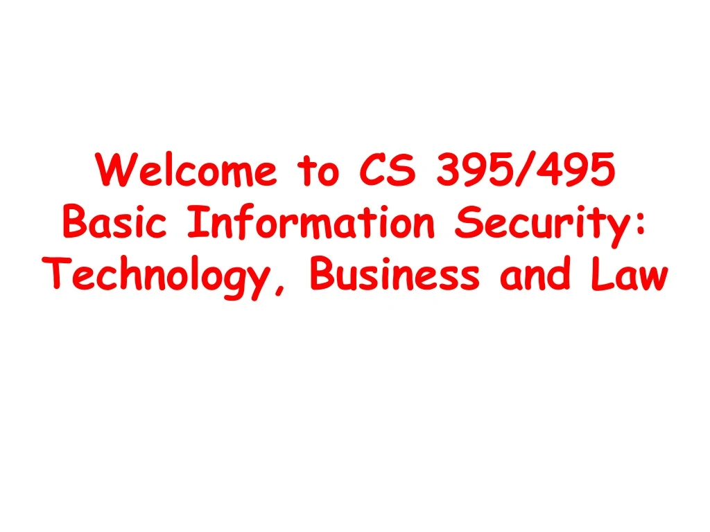 welcome to cs 395 495 basic information security technology business and law