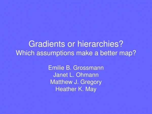Gradients or hierarchies?   Which assumptions make a better map?