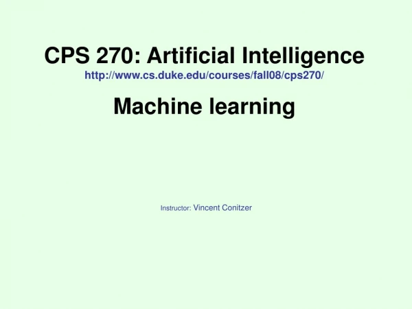 CPS 270: Artificial Intelligence cs.duke/courses/fall08/cps270/ Machine learning