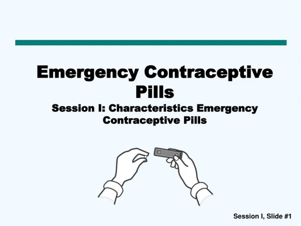 Emergency Contraceptive Pills Session I: Characteristics Emergency Contraceptive Pills