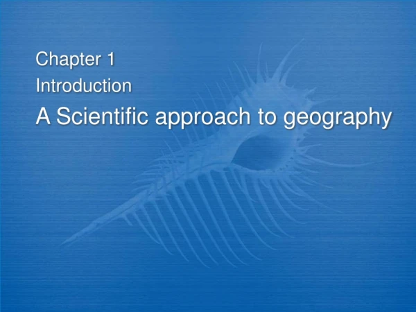 Chapter 1 Introduction A Scientific approach to geography