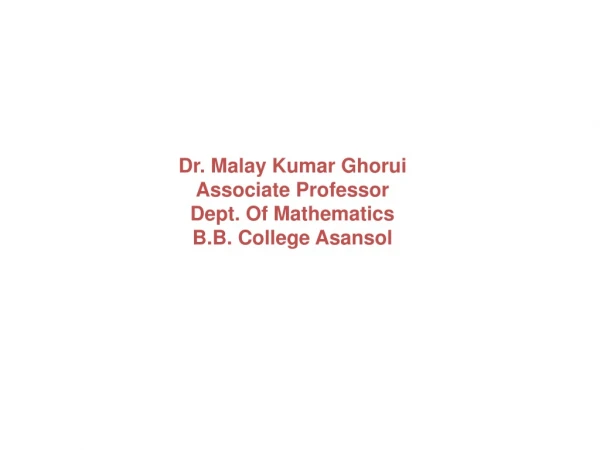 Dr. Malay Kumar Ghorui Associate Professor Dept. Of Mathematics B.B. College Asansol