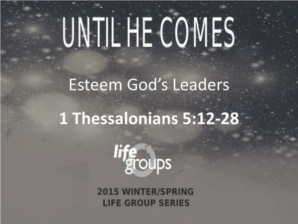 Esteem God’s Leaders 1 Thessalonians 5:12-28