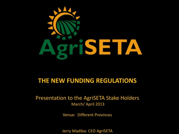 THE NEW FUNDING REGULATIONS Presentation to the AgriSETA Stake Holders  March/ April 2013