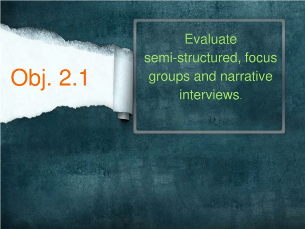 Evaluate  semi-structured, focus groups and narrative interviews .