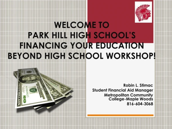 WELCOME TO PARK HILL HIGH SCHOOL’S FINANCING YOUR EDUCATION BEYOND HIGH SCHOOL WORKSHOP!