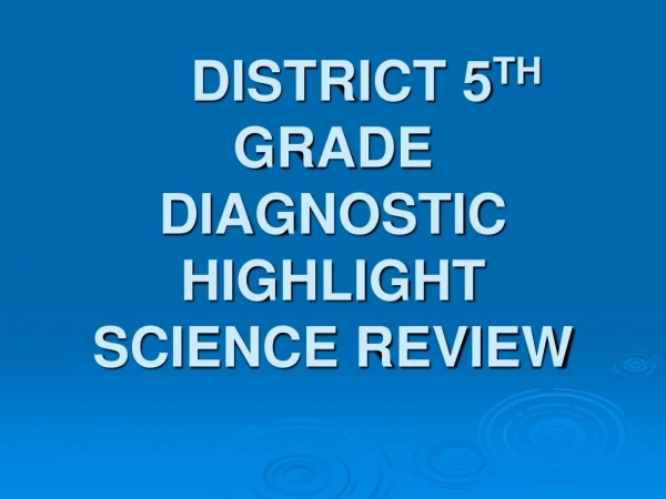 DISTRICT 5 TH  GRADE DIAGNOSTIC HIGHLIGHT SCIENCE REVIEW