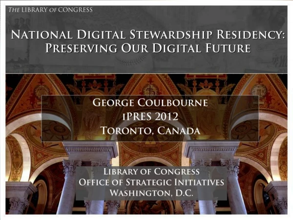 National Digital Stewardship Residency:  Preserving Our Digital Future