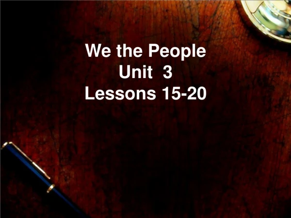 We the People  Unit  3 Lessons 15-20