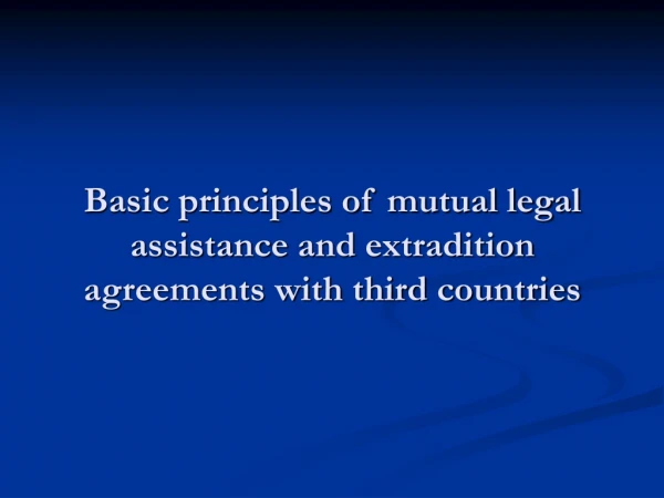 Basic principles of mutual legal assistance  and  extradition agreements with third countries